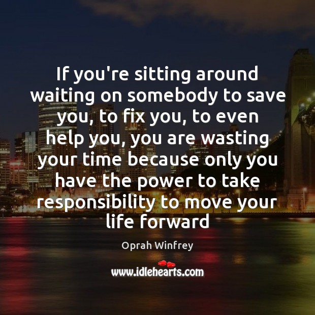 If you’re sitting around waiting on somebody to save you, to fix Oprah Winfrey Picture Quote