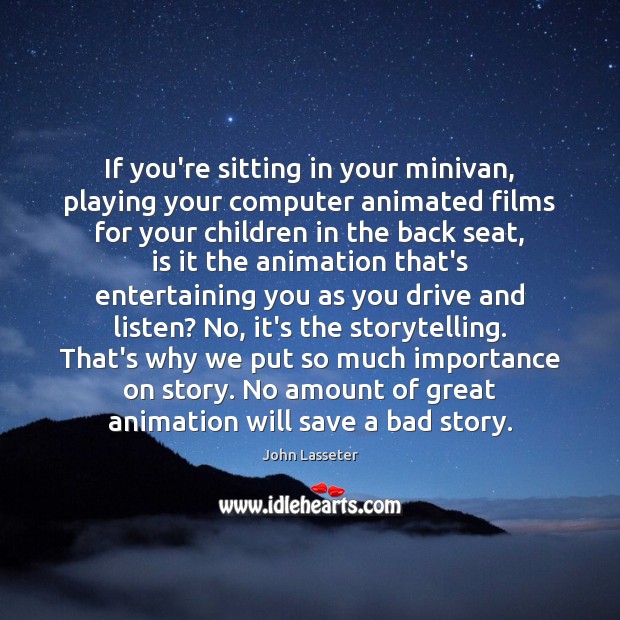 If you’re sitting in your minivan, playing your computer animated films for John Lasseter Picture Quote