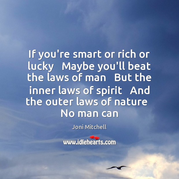 If you’re smart or rich or lucky   Maybe you’ll beat the laws Joni Mitchell Picture Quote