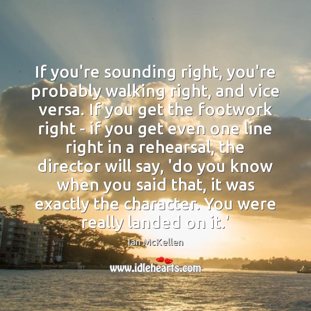 If you’re sounding right, you’re probably walking right, and vice versa. If Ian McKellen Picture Quote