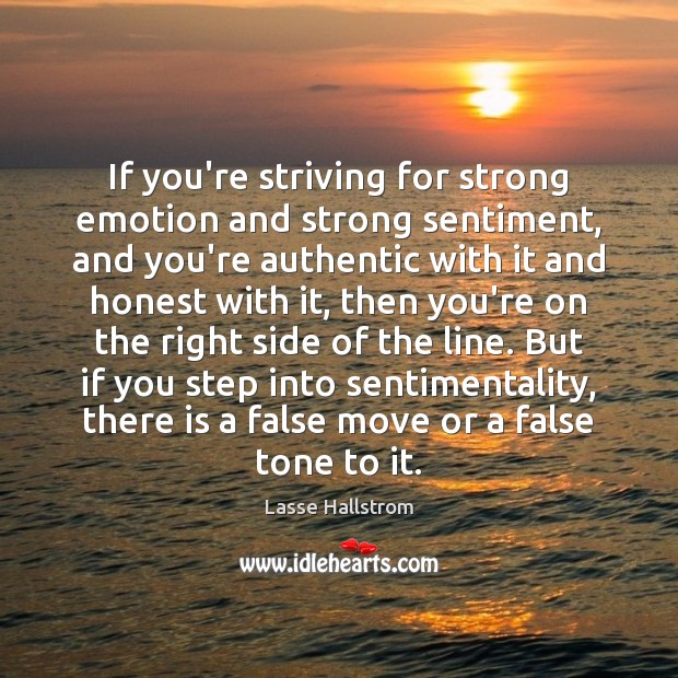 If you’re striving for strong emotion and strong sentiment, and you’re authentic Image