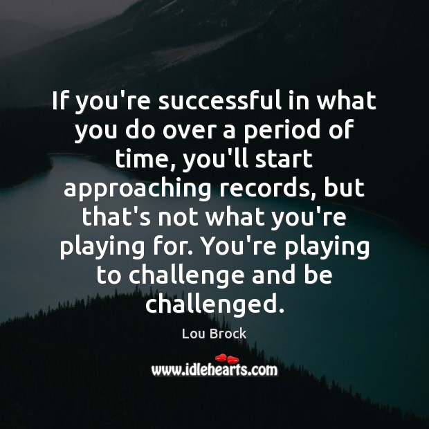 If you’re successful in what you do over a period of time, Image
