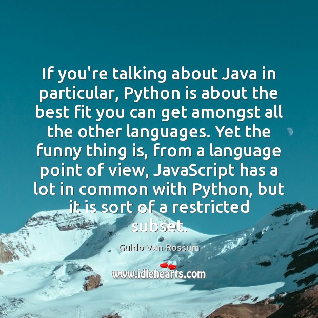 If you’re talking about Java in particular, Python is about the best Guido Van Rossum Picture Quote