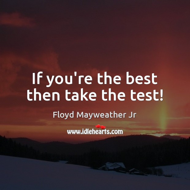 If you’re the best then take the test! Floyd Mayweather Jr Picture Quote