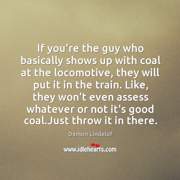 If you’re the guy who basically shows up with coal at the Damon Lindelof Picture Quote