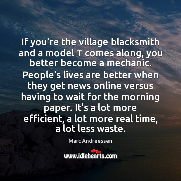 If you’re the village blacksmith and a model T comes along, you Marc Andreessen Picture Quote