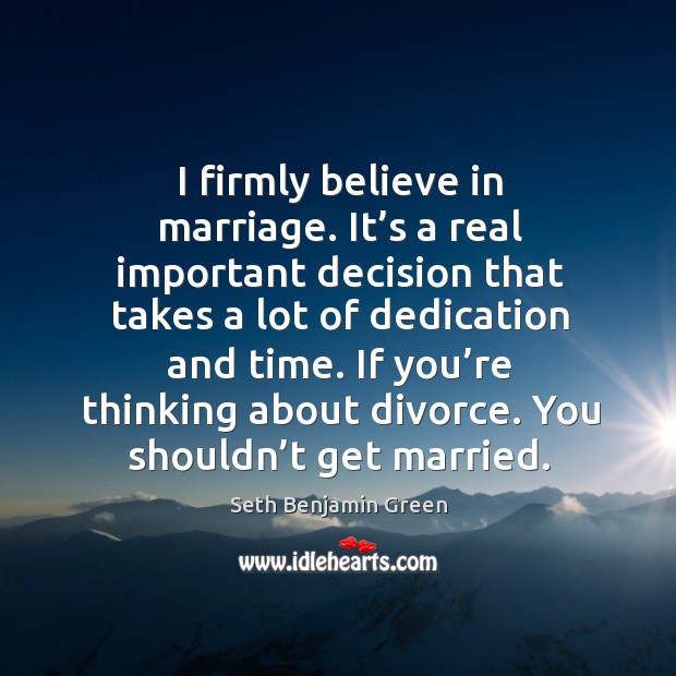 If you’re thinking about divorce. You shouldn’t get married. Seth Benjamin Green Picture Quote