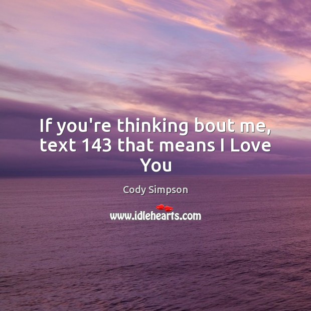 If you’re thinking bout me, text 143 that means I Love You Image