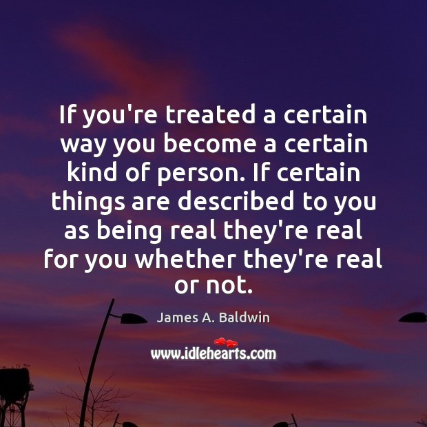 If you’re treated a certain way you become a certain kind of Image