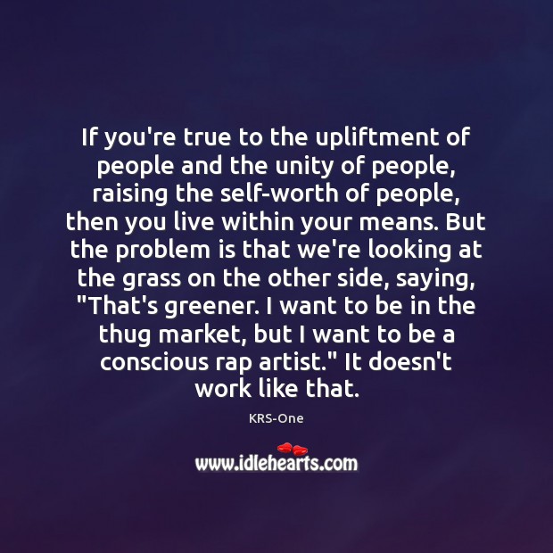 If you’re true to the upliftment of people and the unity of KRS-One Picture Quote