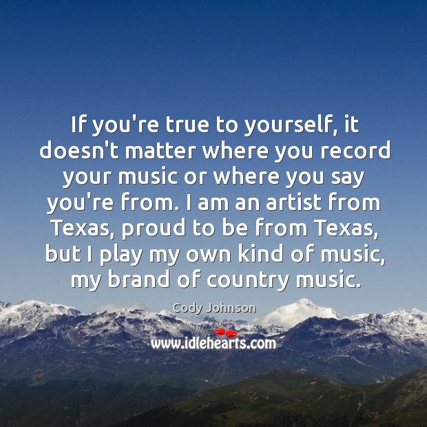 If you’re true to yourself, it doesn’t matter where you record your Cody Johnson Picture Quote