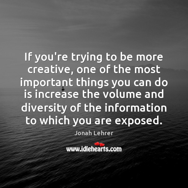 If you’re trying to be more creative, one of the most important Jonah Lehrer Picture Quote