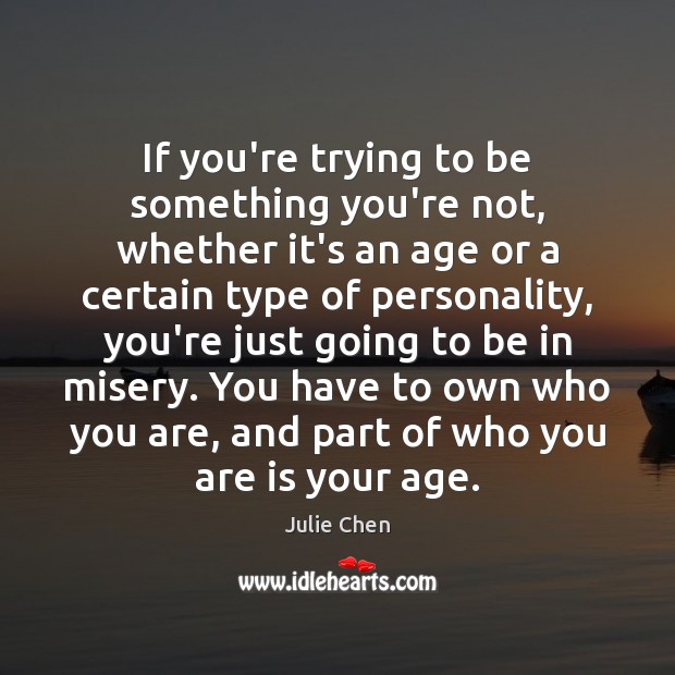 If you’re trying to be something you’re not, whether it’s an age Image