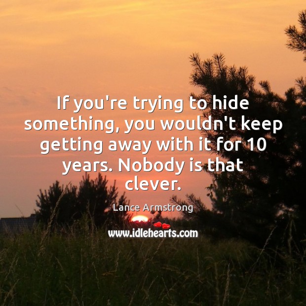 If you’re trying to hide something, you wouldn’t keep getting away with Clever Quotes Image