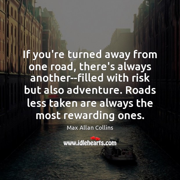 If you’re turned away from one road, there’s always another–filled with risk Max Allan Collins Picture Quote