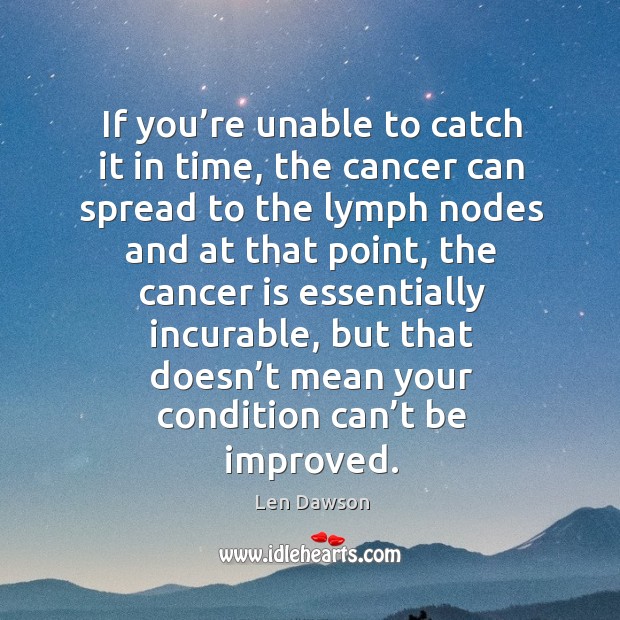If you’re unable to catch it in time, the cancer can spread to the lymph nodes and Len Dawson Picture Quote