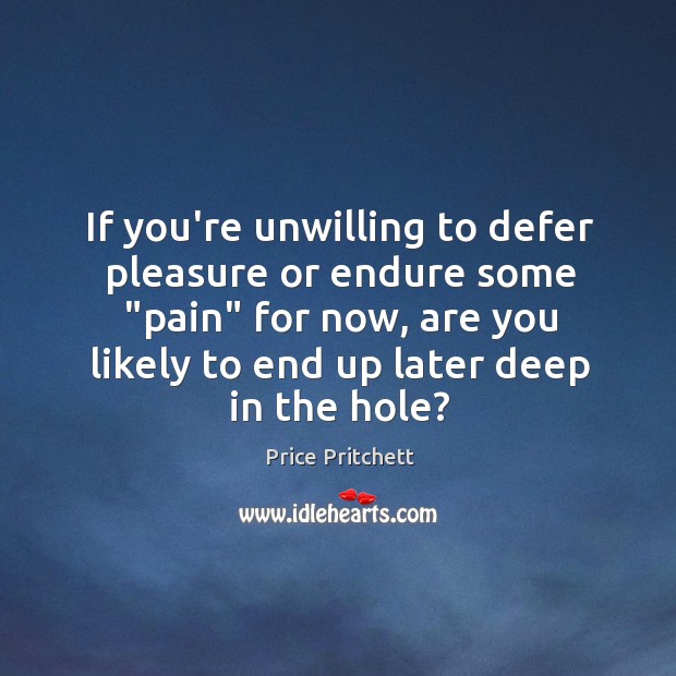If you’re unwilling to defer pleasure or endure some “pain” for now, Image