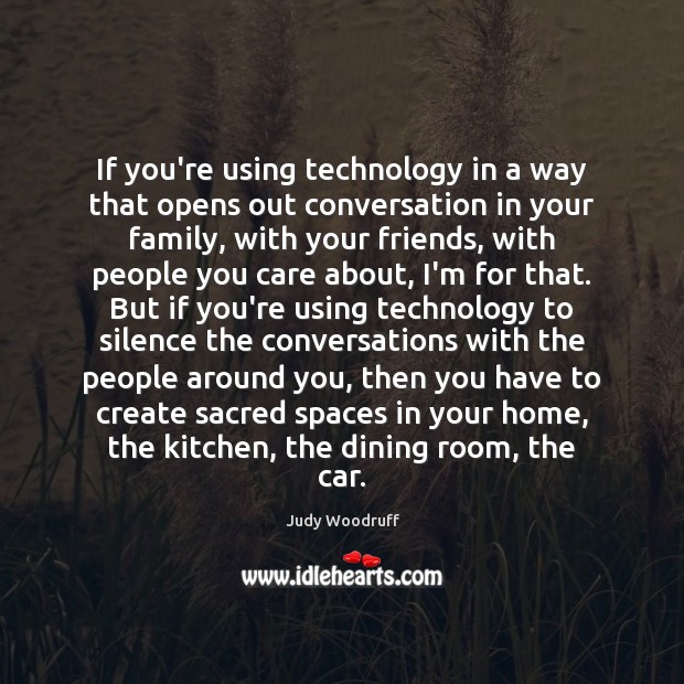 If you’re using technology in a way that opens out conversation in Judy Woodruff Picture Quote