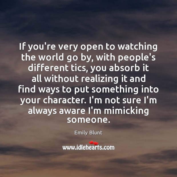 If you’re very open to watching the world go by, with people’s Emily Blunt Picture Quote