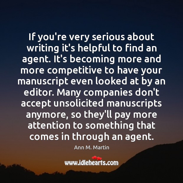 If you’re very serious about writing it’s helpful to find an agent. Ann M. Martin Picture Quote