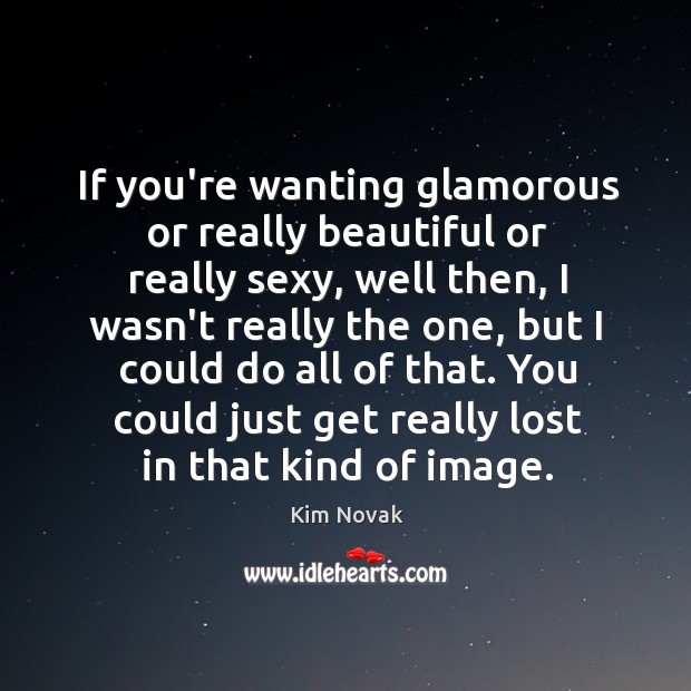 If you’re wanting glamorous or really beautiful or really sexy, well then, Kim Novak Picture Quote