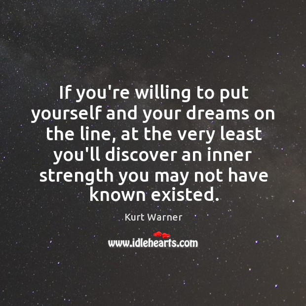 If you’re willing to put yourself and your dreams on the line, Kurt Warner Picture Quote