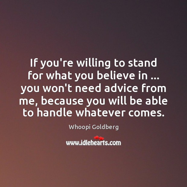 If you’re willing to stand for what you believe in … you won’t Whoopi Goldberg Picture Quote