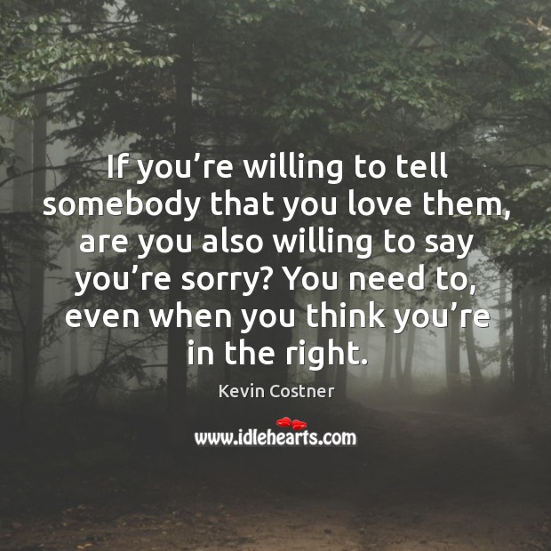 If you’re willing to tell somebody that you love them Kevin Costner Picture Quote