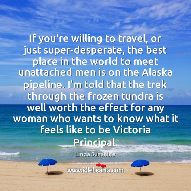 If you’re willing to travel, or just super-desperate, the best place in Linda Sunshine Picture Quote