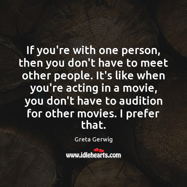 If you’re with one person, then you don’t have to meet other Greta Gerwig Picture Quote