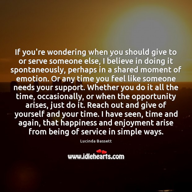 If you’re wondering when you should give to or serve someone else, Lucinda Bassett Picture Quote