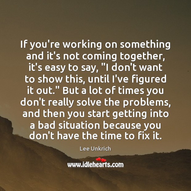 If you’re working on something and it’s not coming together, it’s easy Lee Unkrich Picture Quote