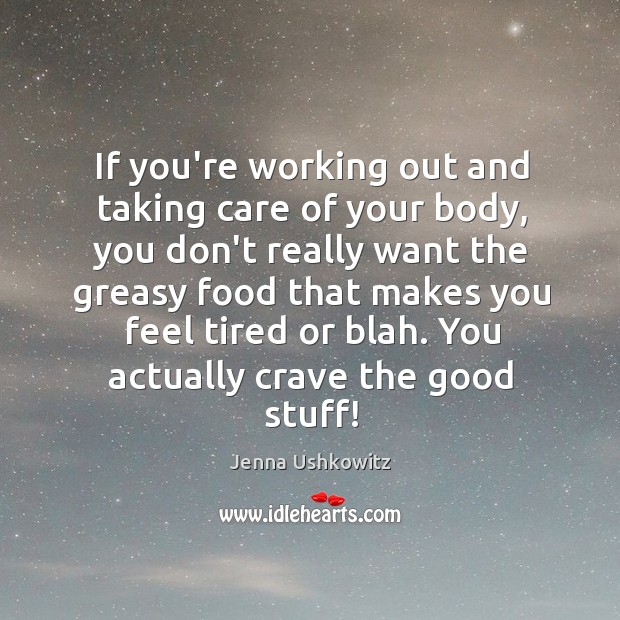 If you’re working out and taking care of your body, you don’t Jenna Ushkowitz Picture Quote