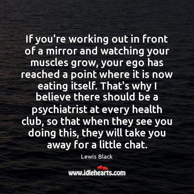 If you’re working out in front of a mirror and watching your Lewis Black Picture Quote