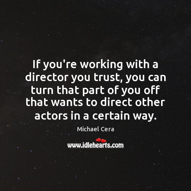 If you’re working with a director you trust, you can turn that Michael Cera Picture Quote