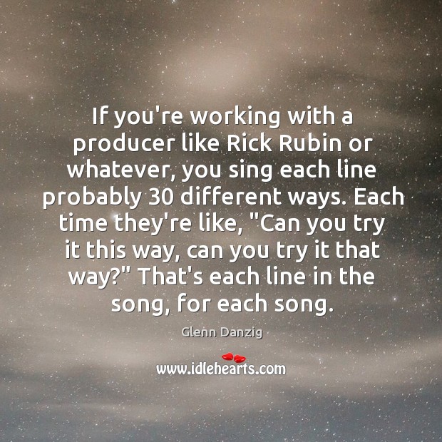 If you’re working with a producer like Rick Rubin or whatever, you Glenn Danzig Picture Quote