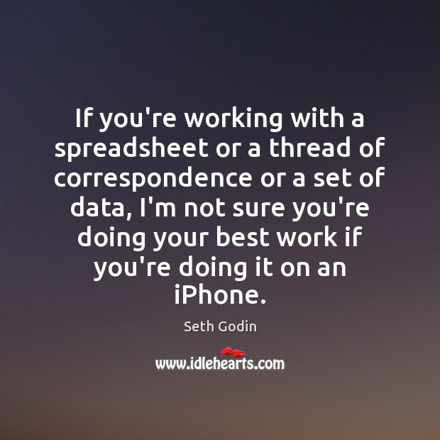 If you’re working with a spreadsheet or a thread of correspondence or Seth Godin Picture Quote