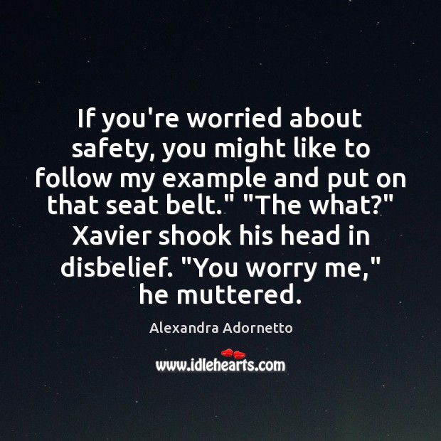 If you’re worried about safety, you might like to follow my example Alexandra Adornetto Picture Quote