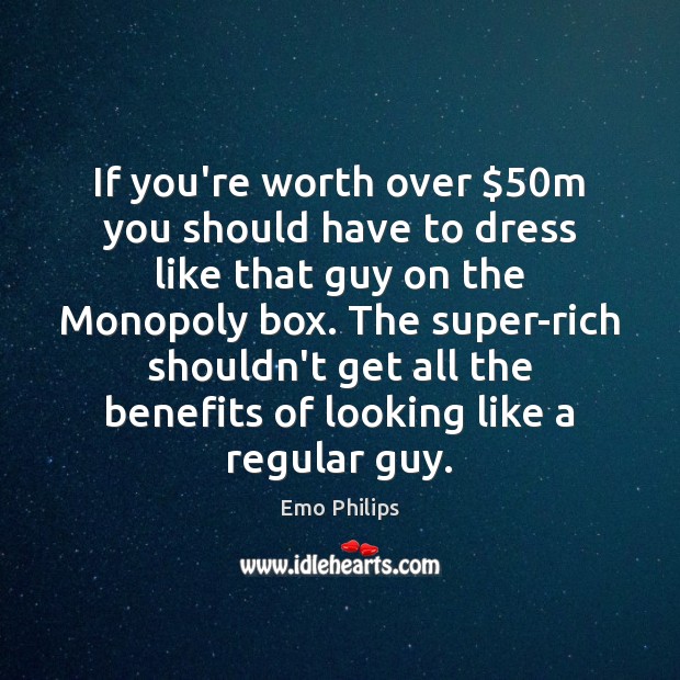 If you’re worth over $50m you should have to dress like that Emo Philips Picture Quote