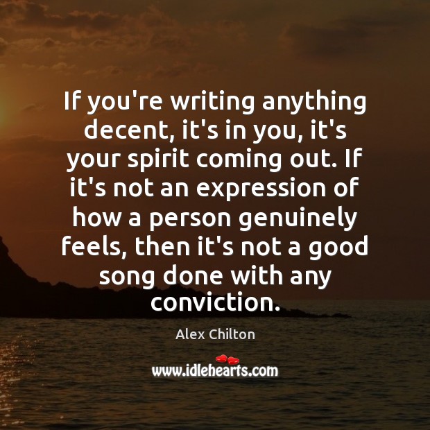 If you’re writing anything decent, it’s in you, it’s your spirit coming Image
