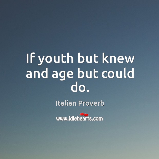 If youth but knew and age but could do. Italian Proverbs Image