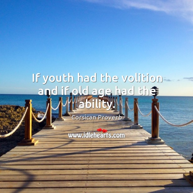 If youth had the volition and if old age had the ability. Corsican Proverbs Image