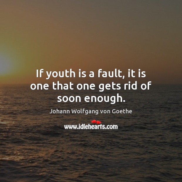 If youth is a fault, it is one that one gets rid of soon enough. Image