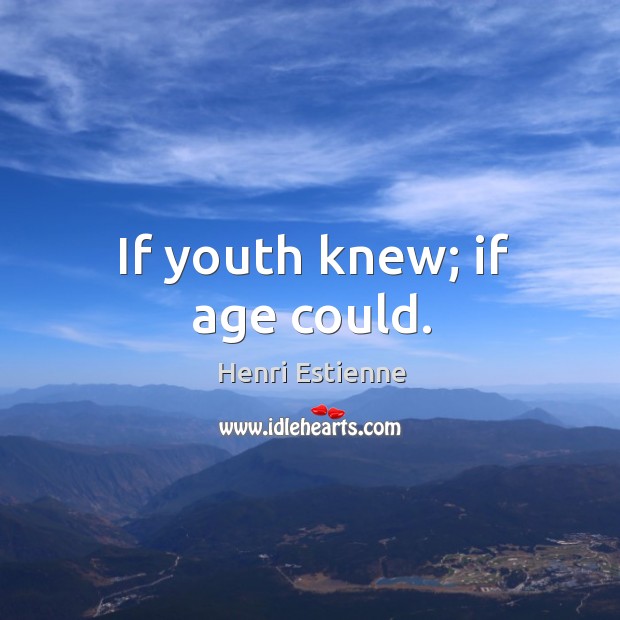 If youth knew; if age could. Henri Estienne Picture Quote