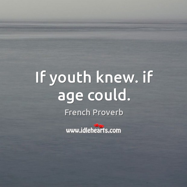 If youth knew. If age could. Image