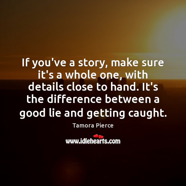 If you’ve a story, make sure it’s a whole one, with details Tamora Pierce Picture Quote