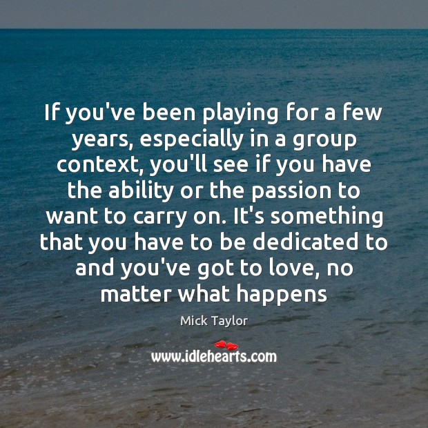 If you’ve been playing for a few years, especially in a group Mick Taylor Picture Quote