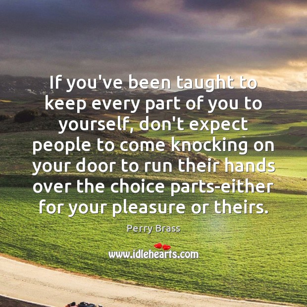 If you’ve been taught to keep every part of you to yourself, Perry Brass Picture Quote