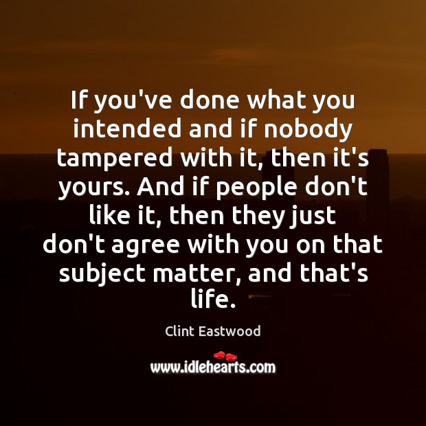If you’ve done what you intended and if nobody tampered with it, Clint Eastwood Picture Quote