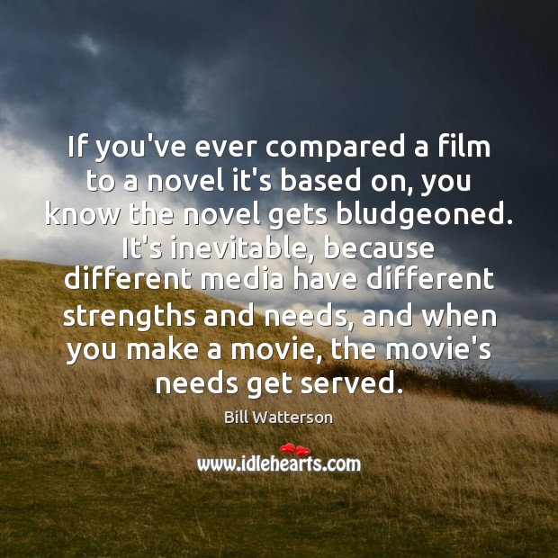 If you’ve ever compared a film to a novel it’s based on, Bill Watterson Picture Quote